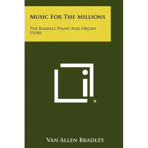 Music For The Millions: The Kimball Piano And Organ Story