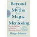 Beyond the Myths and Magic of Mentoring: How to Facilitate an Effective Mentoring Process