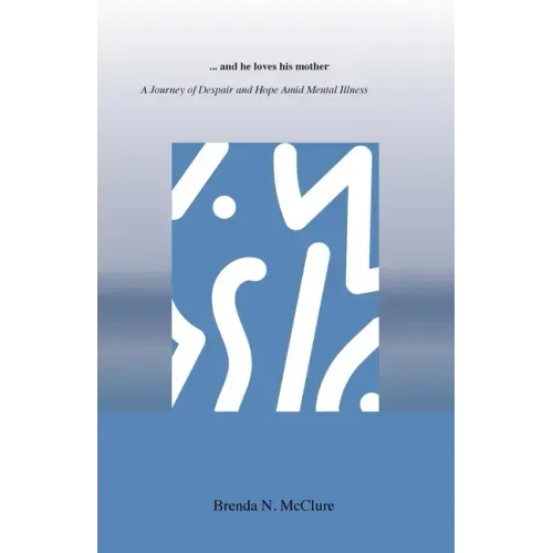 ...and he loves his mother: A Journey of Despair and Hope Amid Mental Illness