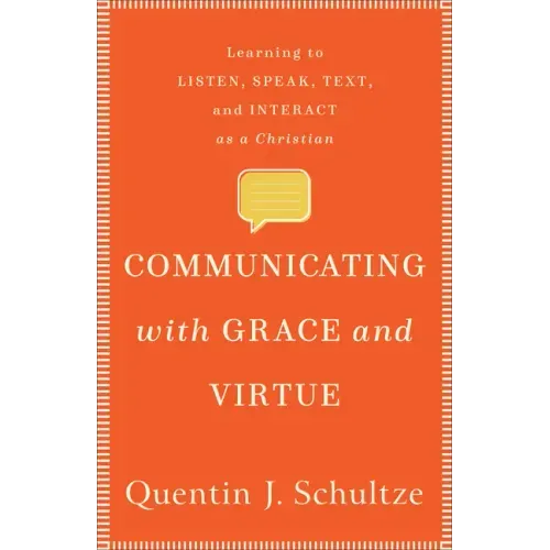 Communicating with Grace and Virtue: Learning to Listen, Speak, Text, and Interact as a Christian