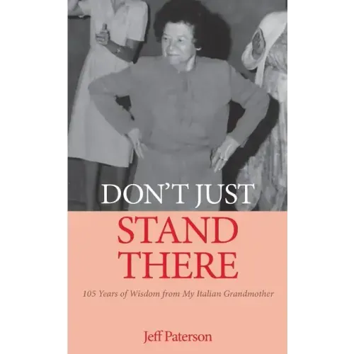 Don't Just Stand There: 105 Years of Wisdom from My Italian Grandmother