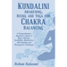 Kundalini Awakening, Rising and Yoga for Chakra Balancing: A Comprehensive beginner's guide to yoga, chakras, kundalini, meditation, self-healing and