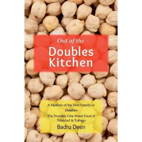 Out of the Doubles Kitchen: A Memoir of the First Family of Doubles - The Number One Street Food of Trinidad & Tobago.
