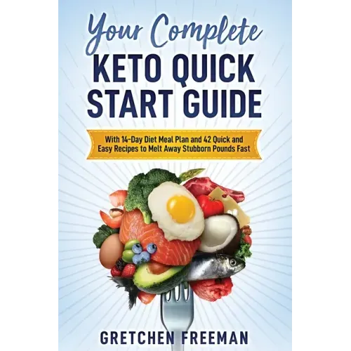 Your Complete Keto Quick Start Guide: With 14-Day Diet Meal Plan and 42 Quick and Easy Recipes to Melt Away Stubborn Pounds Fast