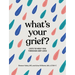 What's Your Grief?: Lists to Help You Through Any Loss