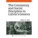 The Consistory and Social Discipline in Calvin's Geneva