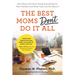 The Best Moms Don't Do It All: How Moms Got Stuck Doing Everything for Their Families and What They Can Do about It