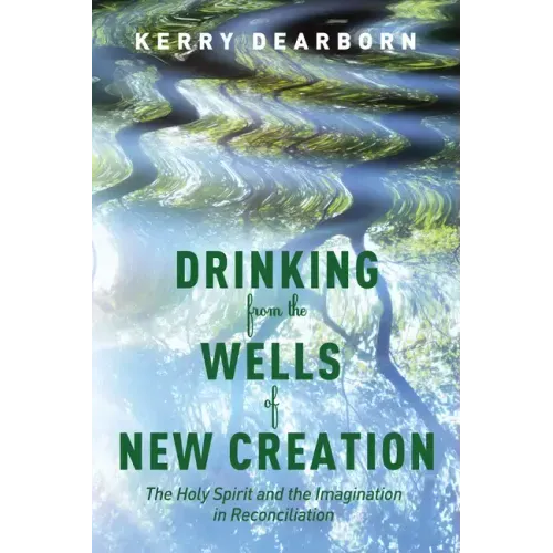 Drinking from the Wells of New Creation: The Holy Spirit and the Imagination in Reconciliation