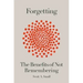 Forgetting: The Benefits of Not Remembering