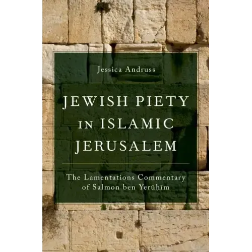 Jewish Piety in Islamic Jerusalem: The Lamentations Commentary of Salmon Ben Yeruhim