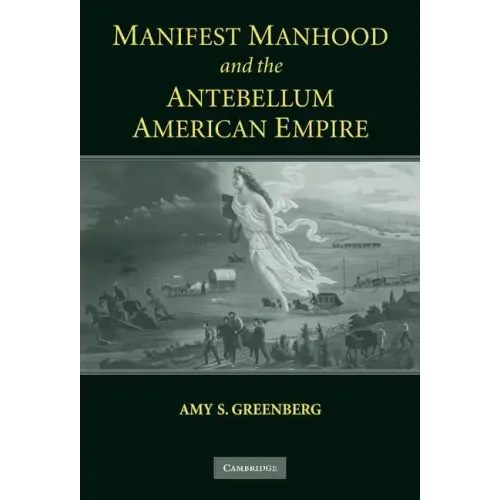 Manifest Manhood and the Antebellum American Empire