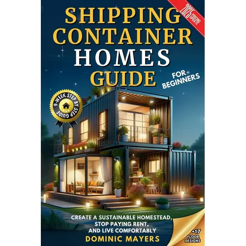 Shipping Container Homes Guide For Beginners: Create A Sustainable Homestead, Stop Paying Rent & Live Comfortably