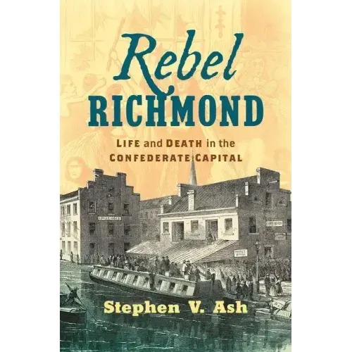 Rebel Richmond: Life and Death in the Confederate Capital
