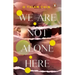 We Are Not Alone Here