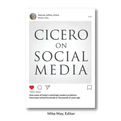 Cicero on Social Media: What the Great Thinkers of the Past say about the Problems of the Present