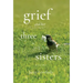 Grief and Her Three Sisters