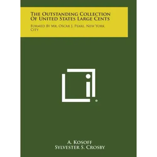 The Outstanding Collection Of United States Large Cents: Formed By Mr. Oscar J. Pearl, New York City
