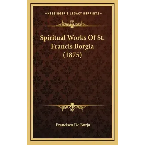 Spiritual Works Of St. Francis Borgia (1875)
