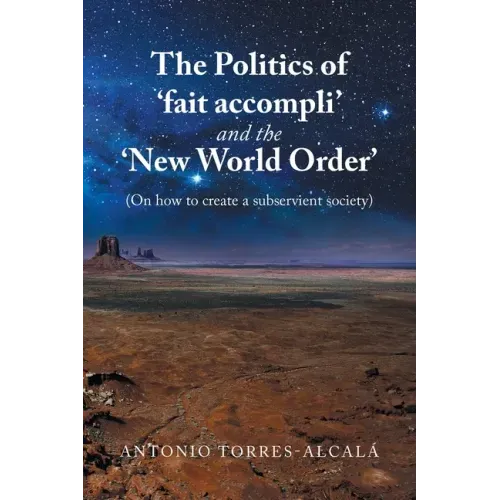 The Politics of 'Fait Accompli' and the 'New World Order': (On How to Create a Subservient Society)
