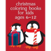 Christmas Coloring Books For Kids Ages 6-12: Christmas Coloring Pages for Boys, Girls, Toddlers Fun Early Learning