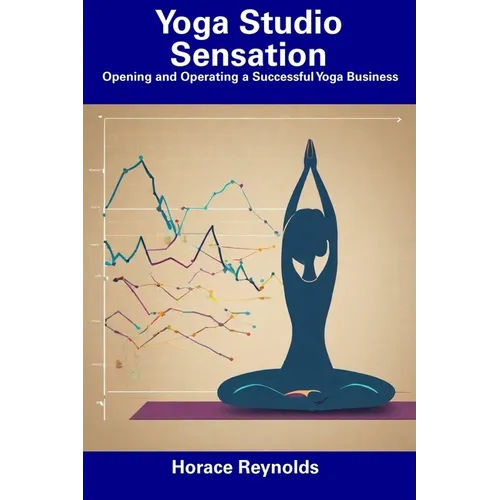 Yoga Studio Sensation: Opening and Operating a Successful Yoga Business