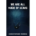We Are All Made of Scars