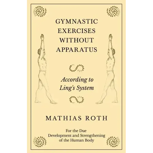 Gymnastic Exercises Without Apparatus - According to Ling's System - For the Due Development and Strengthening of the Human Body