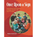 Once Upon a Sign: Using American Sign Language to Engage, Entertain, and Teach All Children