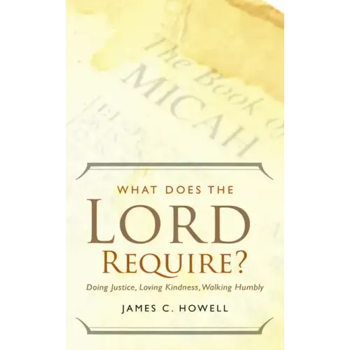 What Does the Lord Require?: Doing Justice, Loving Kindness, and Walking Humbly