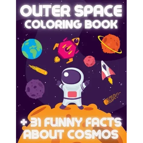 OUTER SPACE Coloring Book +31 Funny Facts About Cosmos: Educational Coloring Book for Kids Ages 4-12 Filled with Planets, Astronauts, Space Ships, Roc