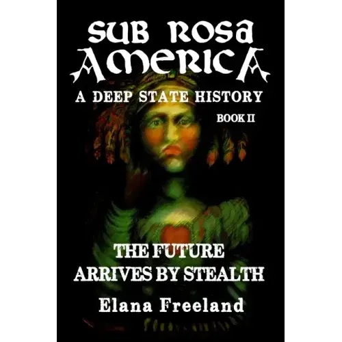 Sub Rosa America, Book II: The Future Arrives By Stealth