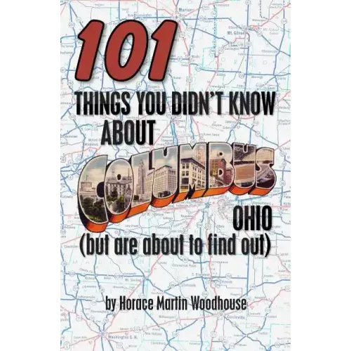 101 Things You Didn't Know About Columbus, Ohio: (But Are About to Find Out)