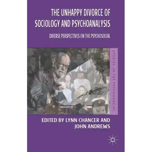 The Unhappy Divorce of Sociology and Psychoanalysis: Diverse Perspectives on the Psychosocial