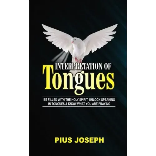 Interpretation of Tongues: Be Filled with the Spirit, Unlock Speaking in Tongues & Know What You Are Praying
