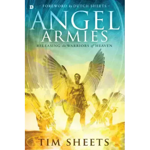 Angel Armies: Releasing the Warriors of Heaven