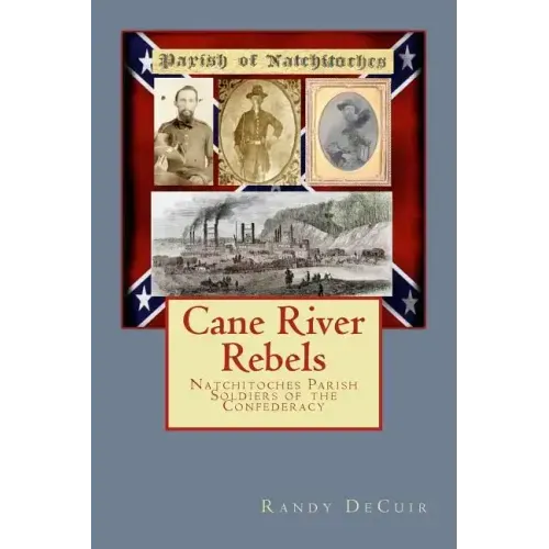 Cane River Rebels: Natchitoches Parish Soldiers of the Confederacy
