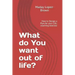 What do You want out of life?: How to Design a Plan for your Life; coaching exercise