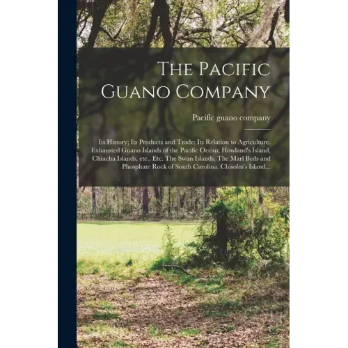 The Pacific Guano Company; Its History; Its Products and Trade; Its Relation to Agriculture. Exhausted Guano Islands of the Pacific Ocean; Howland's I
