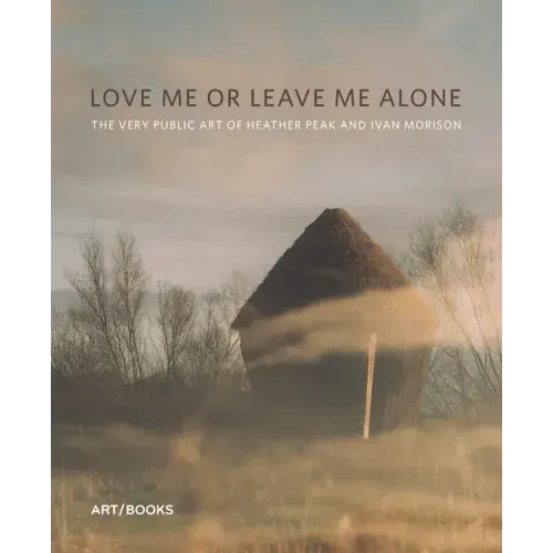Love Me or Leave Me Alone: The Very Public Art of Heather Peak and Ivan Morison