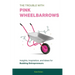 The Trouble with Pink Wheelbarrows: Insight, Inspiration, and Ideas for Budding Entrepreneurs