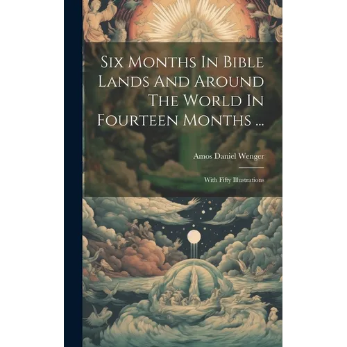 Six Months In Bible Lands And Around The World In Fourteen Months ...: With Fifty Illustrations