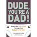 Dude, You're a Dad!: How to Get (All of You) Through Your Baby's First Year