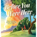 Before You Were Here: Where We Come From, What We're Made Of, and How We Got Here