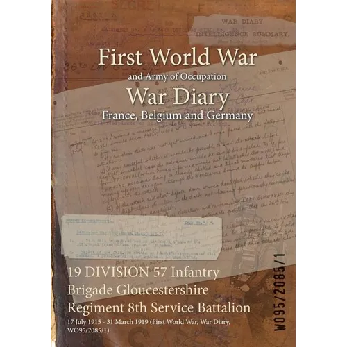 19 DIVISION 57 Infantry Brigade Gloucestershire Regiment 8th Service Battalion: 17 July 1915 - 31 March 1919 (First World War, War Diary, WO95/2085/1) - Paperback