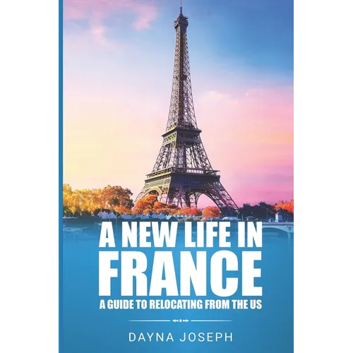 A New Life In France: A Guide to Relocating from the US