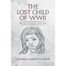 The Lost Child of WWII: My Life During the Great War