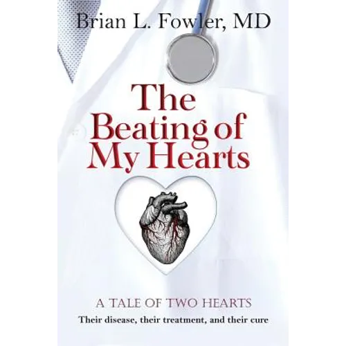 The Beating of My Hearts: A Tale of Two Hearts: Their Disease, Their Treatment, and Their Cure