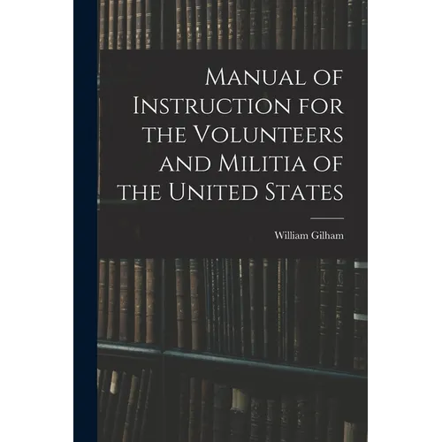 Manual of Instruction for the Volunteers and Militia of the United States