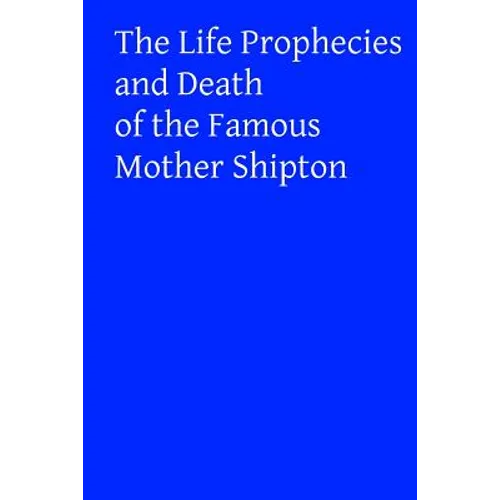 The Life Prophecies and Death of the Famous Mother Shipton