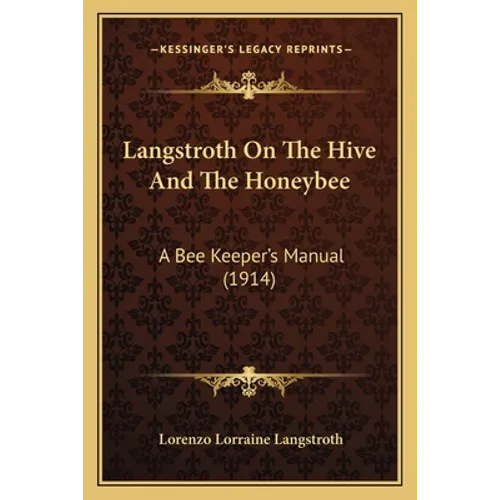 Langstroth On The Hive And The Honeybee: A Bee Keeper's Manual (1914)